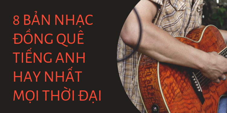 8 Bản Nhạc Đồng Quê Tiếng Anh Hay Nhất Mọi Thời Đại