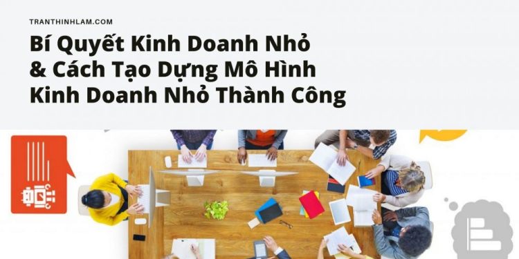 Bí Quyết Kinh Doanh Nhỏ Và Cách Tạo Dựng Mô Hình Kinh Doanh Nhỏ Thành Công