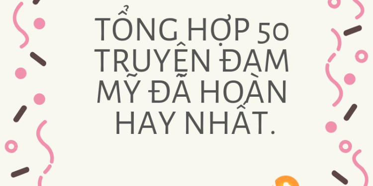 Tổng hợp 50 truyện đam mỹ đã hoàn hay nhất.